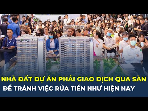 Bản tin BĐS: "Bất động sản chứa nguy cơ rửa tiền cao nên buộc phải giao dịch qua sàn" mới 2023