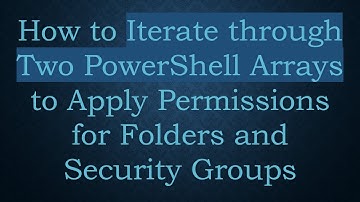 How to Iterate through Two PowerShell Arrays to Apply Permissions for Folders and Security Groups