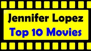 Top 10 Best Jennifer Lopez Movies List