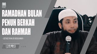 RAMADHAN BULAN PENUH BERKAH DAN RAHMAH | USTADZ KHALID BASALAMAH