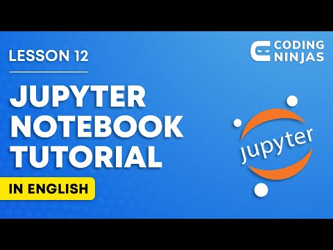 L12: Jupyter Notebook Tutorial | Lesson 12 | DSA In Python | @Coding Ninjas