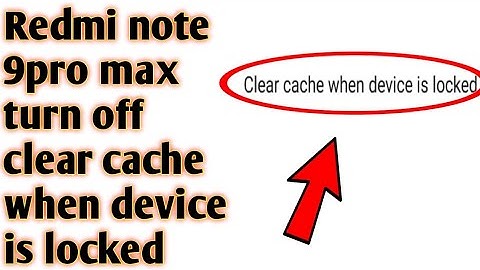 Redmi note 9pro max turn off clear cache when device is locked 2020