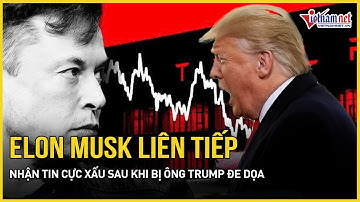 Tỷ phú Elon Musk liên tiếp nhận tin cực xấu sau khi bị ông Trump đe dọa trục xuất khỏi nước Mỹ