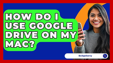 How Do I Use Google Drive On My Mac? - Be App Savvy