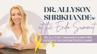 PRM at the Endometriosis Summit | Dr. Allyson Shrikhande&#39;s Recap