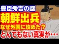 豊臣秀吉が朝鮮出兵をした本当の理由とその裏側が...【日本史・歴史】