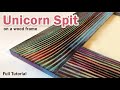 Unicorn Spit on Wood Frame and How to Seal Unicorn Spit