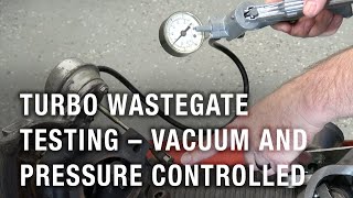 Turbo Wastegate Testing – Vacuum and Pressure Controlled | Tech Tip