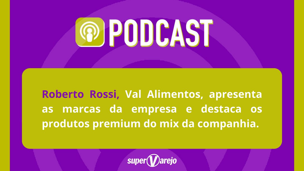 PODCAST SUPERVAREJO: Roberto Rossi, CEO da Val Alimentos - YouTube