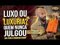 LUXO ou LUXÚRIA? Quem nunca JULGOU que ATIRE a primeira PEDRA