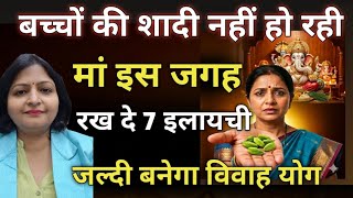 बच्चों की शादी नहीं हो रही तो मां इस जगह रख दे 7 इलायची जल्द होगी शादी।#shaadi ke upay