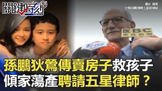 孫鵬狄鶯傳賣房子救孩子 一句玩笑話傾家蕩產聘請五星律師!? 關鍵時刻 20180405-1 林裕豐 丁學偉 王瑞德