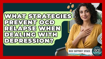 What Strategies Prevent OCD Relapse When Dealing With Depression? - OCD Support Space