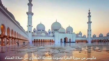ما تيسر من سورة البقرة بصوت عبدالله العطاوي من صلاة العشاء من جامع عبدالوهاب الزياني لعام ١٤٤٣