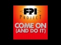 FPI Project - Come On (And Do It) [Mimmo Mix RMX]