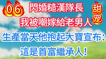 第六集：閃婚糙漢隊長，我被嘲嫁給老男人！生產當天他抱起大寶宣布：這是首富繼承人！#甜宠 #现代言情