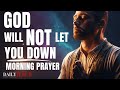 First 10 MINUTES To Bless Your EVERY DAY God Will NOT Let You Down POWERFUL MORNING PRAYER