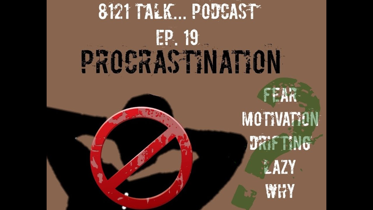 8121 Talk...Episode 19...Procrastination and Passion 8121 Talk...Episode 19...Procrastination and Passion
