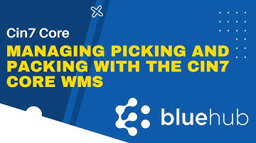 CIN7 Core - Managing Picking and Packing With the Cin7 Core WMS
