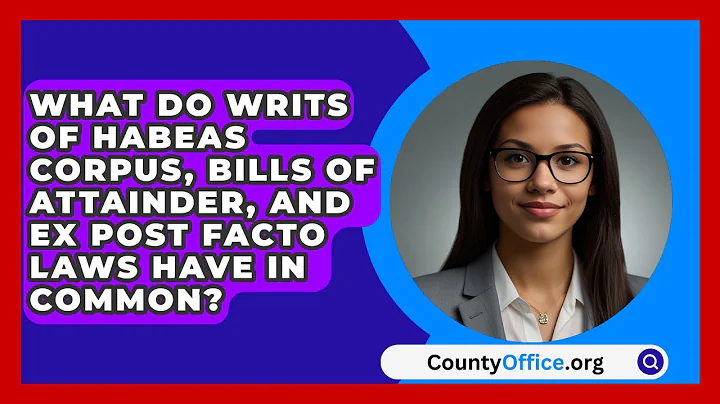 What Do Writs Of Habeas Corpus, Bills Of Attainder, And Ex Post Facto Laws Have In Common?