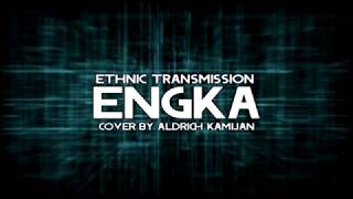 Video thumbnail of "ENGKA - Ethnic Transmission (Aldrich Kamijan Cover)"