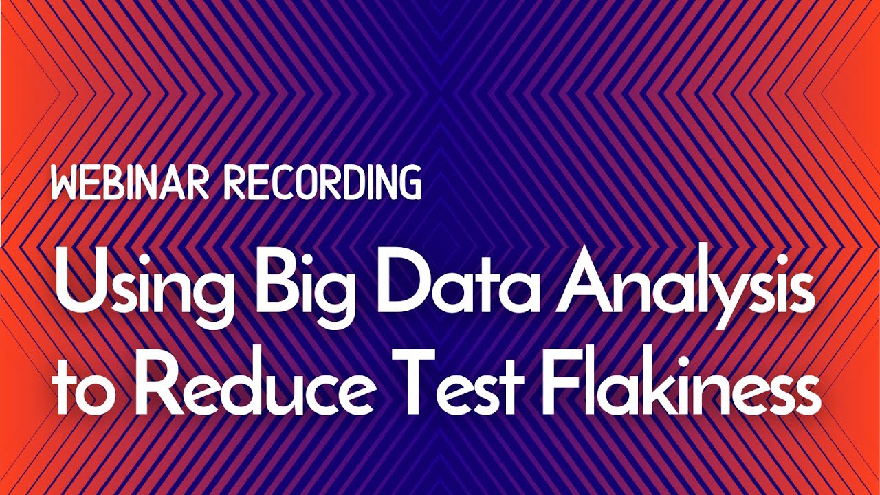 Recording: Using Big Data Analysis to Reduce Test Flakiness | Inflectra Webinars