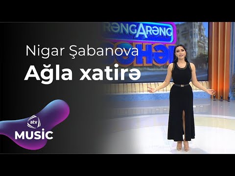 Nigar Şabanova - Ağla xatirə