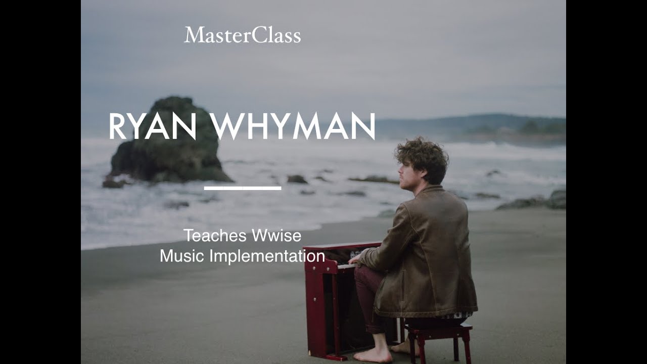 MasterClass - Ryan Whyman Teaches Music Implementation in Wwise