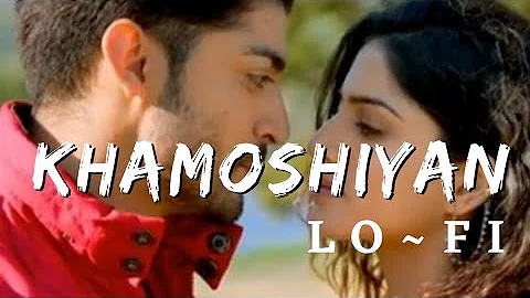 Khamoshiyan Lofi Song | Arijit Singh | Ali Fazal, Sapna Pabbi, Gurmeet C | Bollywood Lofi Series |