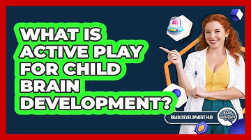 What Is Active Play For Child Brain Development?