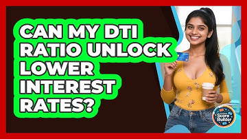 Can My DTI Ratio Unlock Lower Interest Rates? - Student Score Builder