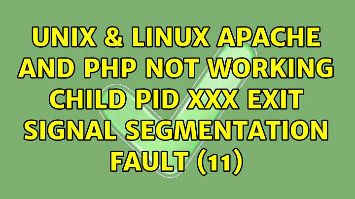 Unix & Linux: Apache and php not working child pid xxx exit signal Segmentation fault (11)