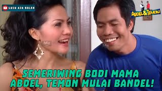 SEMERIWING BODI MAMA ABDEL, TEMON MULAI BANDEL! - ABDEL DAN TEMON