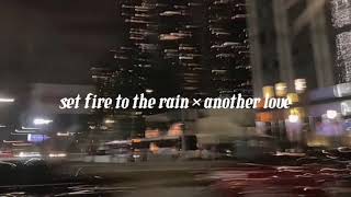 Set fire to the rain x another love (speed up)