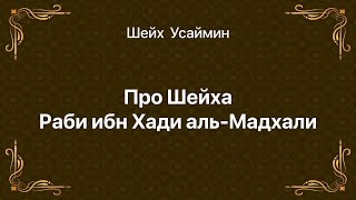 Шейх Усаймин - Шейх Раби ибн Хади аль Мадхали.