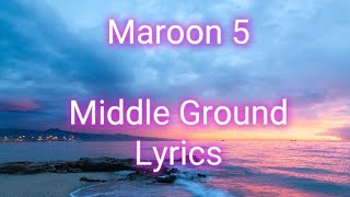 Maroon 5 - Middle Ground (Lyrics)