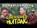 KOMEDI LAMPUNG "GARA GARA HUTANG.