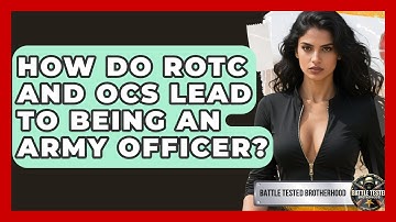 How Do ROTC And OCS Lead To Being An Army Officer? - Battle Tested Brotherhood