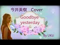 【今井美樹 / Goodbye Yesterday 原曲キー Cover】※イヤフォン推奨
