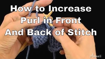 How to Increase in Knitting | Purl in Front and Back of Stitch | An Annie’s Tutorial