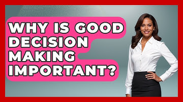 Why Is Good Decision Making Important? - The Personal Growth Path