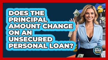 Does The Principal Amount Change On An Unsecured Personal Loan? - Ask Your Bank Teller