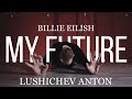 BILLIE EILISH - MY FUTURE @Billie Eilish  | ANTON LUSHICHEV CHOREOGRAPHY .