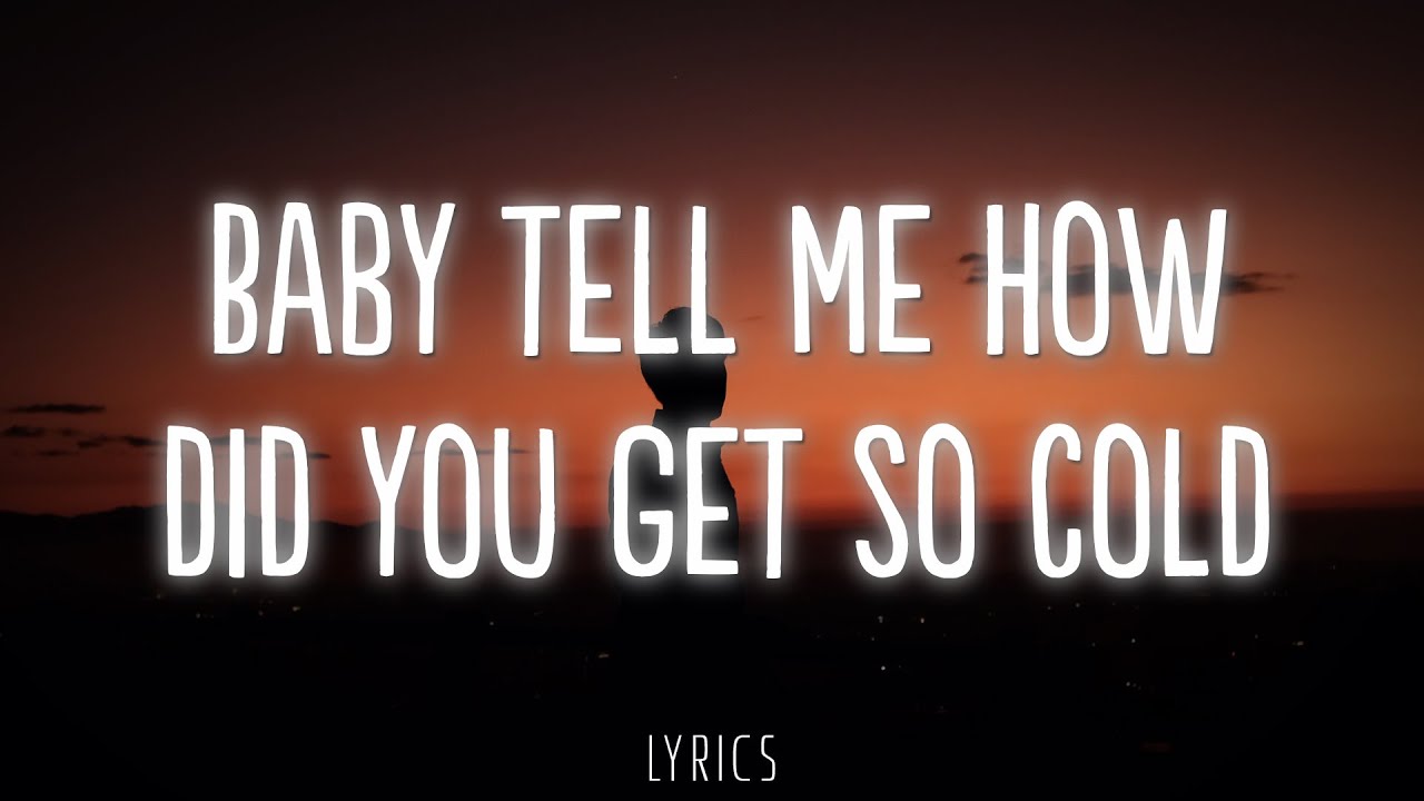 Baby tell me how did you get so cold lyrics