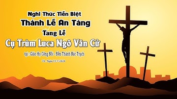 Trực tiếp:  Nghi Thức Tiễn Biệt - Thánh Lễ An Táng. Tang Lễ Tang Cụ Trùm Luca Ngô Văn Cử -