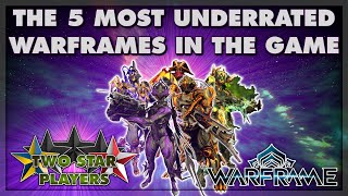 Top 5 MOST UNDERRATED Warframes | Warframe | Two Star Players