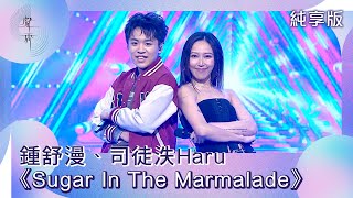 聲秀|純享版|鍾舒漫、司徒泆Haru《Sugar In The Marmalade》|綜藝|音樂|選秀