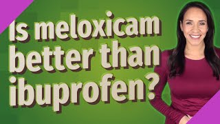 Is meloxicam better than ibuprofen? Can You Take Meloxicam And Ibuprofen