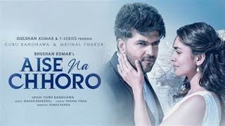 Aise Na Chhoro Song   Guru Randhawa, Mrunal T, Manan B, Rashmi V   Ashish P   #Bolllywoodsongs