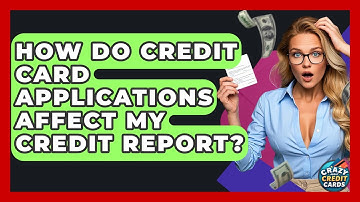 How Do Credit Card Applications Affect My Credit Report? - Crazy About Credit Cards